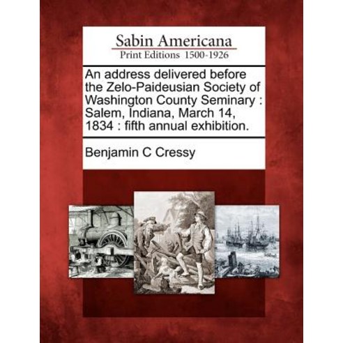 An Address Delivered Before the Zelo-Paideusian Society of Washington County Seminary: Salem Indiana ..., Gale Ecco, Sabin Americana