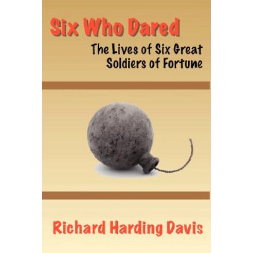 Six Who Dared: The Lives of Six Great Soldiers of Fortune, Fireship Press