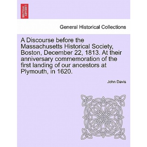 A Discourse Before the Massachusetts Historical Society Boston December 22 1813. at Their Anniversa..., British Library, Historical Print Editions