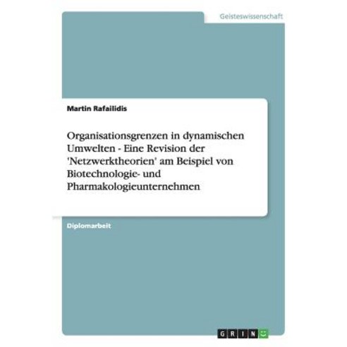 Organisationsgrenzen in Dynamischen Umwelten - Eine Revision Der ''Netzwerktheorien'' Am Beispiel Von Bi..., Grin Publishing