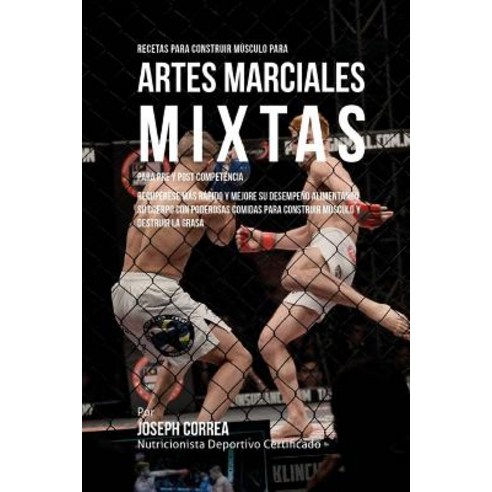 Recetas Para Construir Musculo Para Artes Marciales Mixtas Para Pre y Post Competencia: Recuperese Ma..., Createspace Independent Publishing Platform