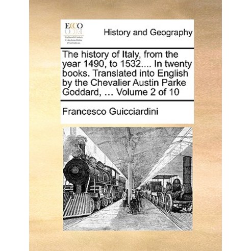 The History of Italy from the Year 1490 to 1532.... in Twenty Books. Translated Into English by the ..., Gale Ecco, Print Editions