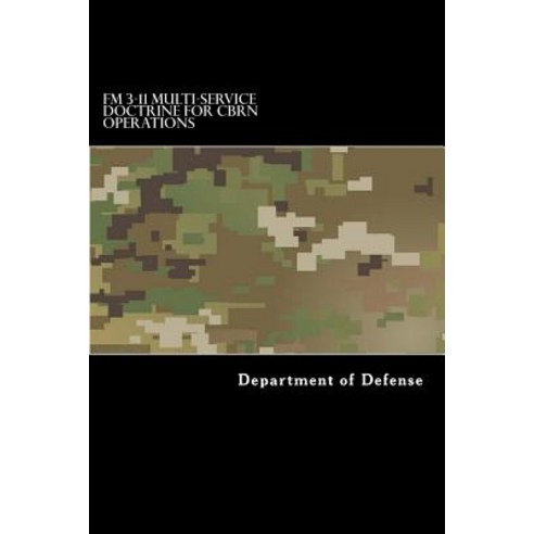 FM 3-11 Multi-Service Doctrine for Cbrn Operations: Chemical Biological Radiological and Nuclear Op..., Createspace Independent Publishing Platform