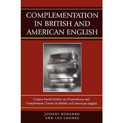 Complementation in British and American English: Corpus-Based Studies on Prepositions and Complement C..., University Press of America