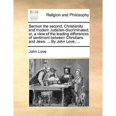 Sermon the Second. Christianity and Modern Judaism Discriminated; Or a View of the Leading Difference..., Gale Ecco, Print Editions