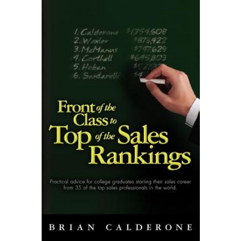 Front of the Class to Top of the Sales Rankings: Practical Advice for College Graduates Starting Their..., Createspace