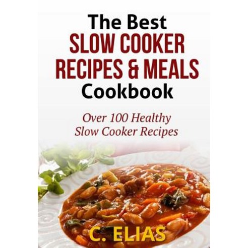 The Best Slow Cooker Recipes & Meals Cookbook: Over 100 Healthy Slow Cooker Recipes Vegetarian Slow C..., Createspace Independent Publishing Platform