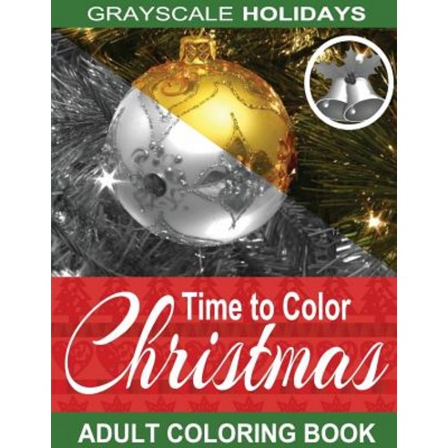 Grayscale Holidays Time to Color Christmas Adult Coloring Book: (Grayscale Coloring) (Christmas Colori..., Createspace Independent Publishing Platform