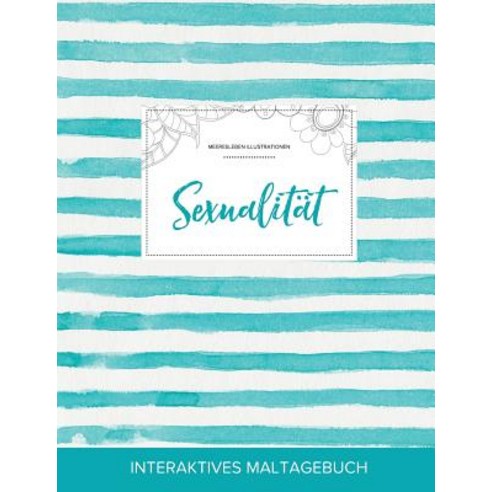 Maltagebuch Fur Erwachsene: Sexualitat (Meeresleben Illustrationen Turkise Streifen), Adult Coloring Journal Press