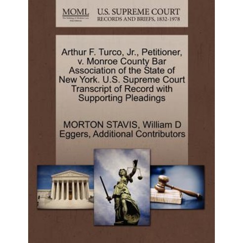 Arthur F. Turco JR. Petitioner V. Monroe County Bar Association of the State of New York. U.S. Supr..., Gale Ecco, U.S. Supreme Court Records