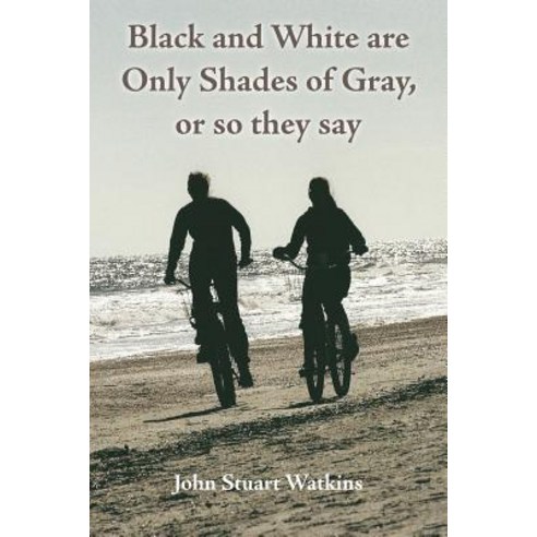 Black and White Are Only Shades of Gray or So They Say: Arizona Poet Stuart Watkins Will Captivate Yo..., Createspace Independent Publishing Platform