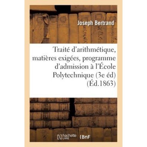 Traite D''Arithmetique 3e Ed. Contenant Des Matieres Exigees Par Le Dernier Programme: D''Admission A L''..., Hachette Livre - Bnf
