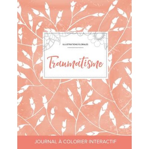 Journal de Coloration Adulte: Traumatisme (Illustrations Florales Coquelicots Peche), Adult Coloring Journal Press