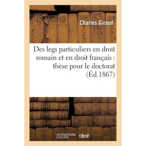 Des Legs Particuliers En Droit Romain Et En Droit Francais: These Pour Le Doctorat, Hachette Livre - Bnf