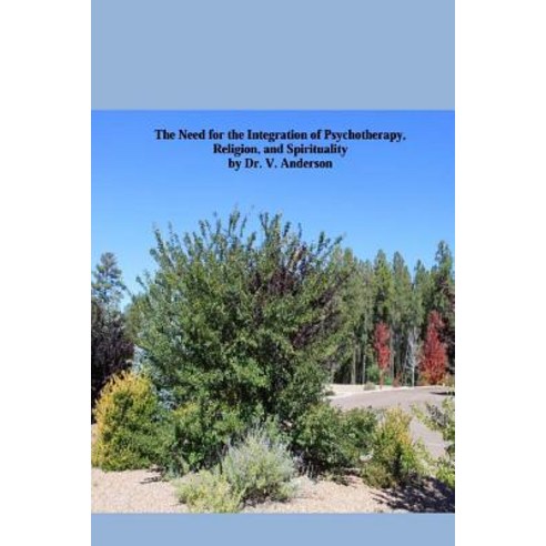 The Need for the Integration of Psychotherapy Religion and Spirituality: An Easy Read on the Complex..., Createspace Independent Publishing Platform