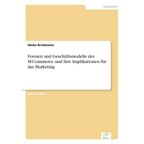 Formen Und Geschaftsmodelle Des M-Commerce Und Ihre Implikationen Fur Das Marketing, Diplom.de