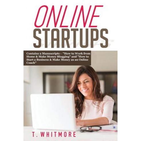 Online Startups: 2 Manuscripts - How to Work from Home and Make Money Blogging and How to Start a Busi..., Createspace Independent Publishing Platform