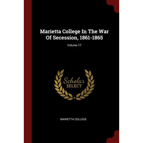 Marietta College in the War of Secession 1861-1865; Volume 17, Andesite Press