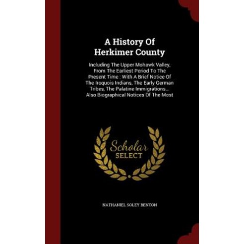 A History of Herkimer County: Including the Upper Mohawk Valley from the Earliest Period to the Prese..., Andesite Press