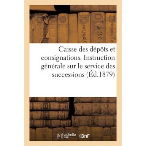 Caisse Des Depots Et Consignations. Instruction Generale Sur Le Service Des Successions: de Militaires..., Hachette Livre Bnf