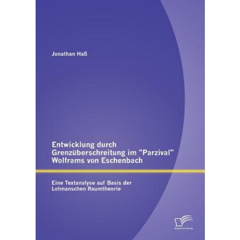 Entwicklung Durch Grenzuberschreitung Im "Parzival" Wolframs Von Eschenbach: Eine Textanalyse Auf Basi..., Diplomica Verlag Gmbh