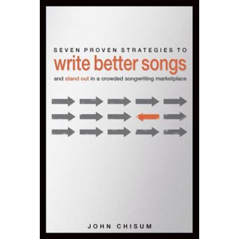 Seven Proven Strategies to Write Better Songs Now: And Stand Out in a Crowded Songwriting Marketplace, Createspace Independent Publishing Platform