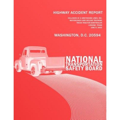 Highway Accident Report: Collision of a Greyhound Lines Inc. Motorcoach and Delcar Truckingtruck Trac..., Createspace