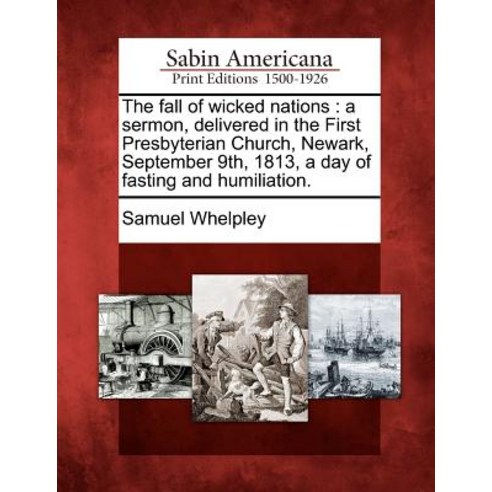The Fall of Wicked Nations: A Sermon Delivered in the First Presbyterian Church Newark September 9t..., Gale Ecco, Sabin Americana
