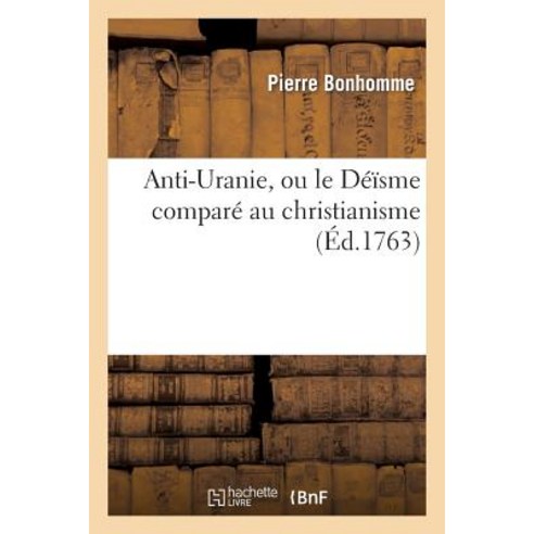 Anti-Uranie Ou Le Deisme Compare Au Christianisme Epitres A M. de Voltaire (Arouet Dit), Hachette Livre - Bnf