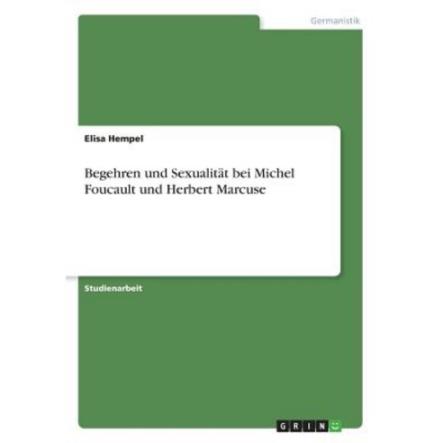 Begehren Und Sexualitat Bei Michel Foucault Und Herbert Marcuse, Grin Publishing