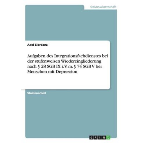 Aufgaben Des Integrationsfachdienstes Bei Der Stufenweisen Wiedereingliederung Nach 28 Sgb IX I. V. M...., Grin Publishing