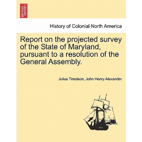 Report on the Projected Survey of the State of Maryland Pursuant to a Resolution of the General Assem..., British Library, Historical Print Editions