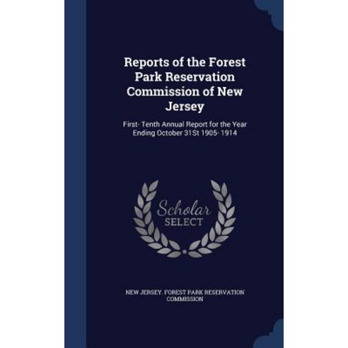 Reports of the Forest Park Reservation Commission of New Jersey: First- Tenth Annual Report for the Ye..., Sagwan Press