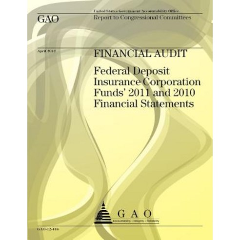 Financial Audit: Federal Deposit Insurance Corporation Funds'' 2011 and 2010 Financial Statements, Createspace Independent Publishing Platform