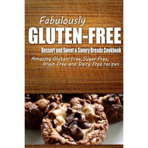 Fabulously Gluten-Free - Dessert and Sweet & Savory Breads Cookbook: Yummy Gluten-Free Ideas for Celia..., Createspace