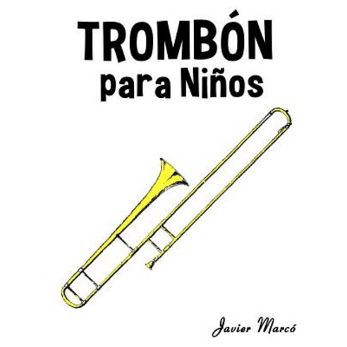 Trombon Para Ninos: Musica Clasica Villancicos de Navidad Canciones Infantiles Tradicionales y Folc..., Createspace Independent Publishing Platform