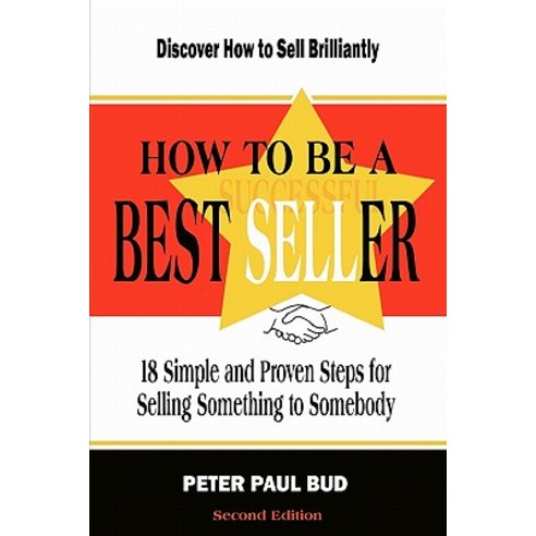 How to Be a Best Seller: 18 Simple and Proven Steps for Selling Something to Somebody (Second Edition), Createspace Independent Publishing Platform