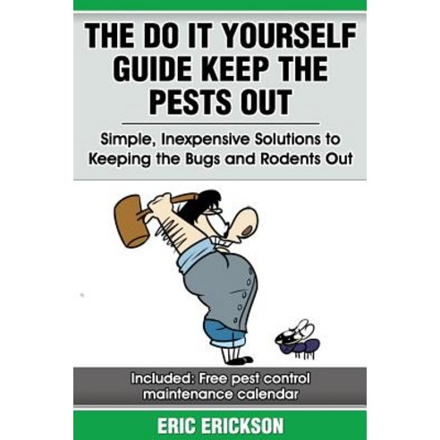 The Do It Yourself Guide Keep the Pests Out: Simple Inexpensive Solutions to Keeping the Bugs and Rod..., Createspace Independent Publishing Platform