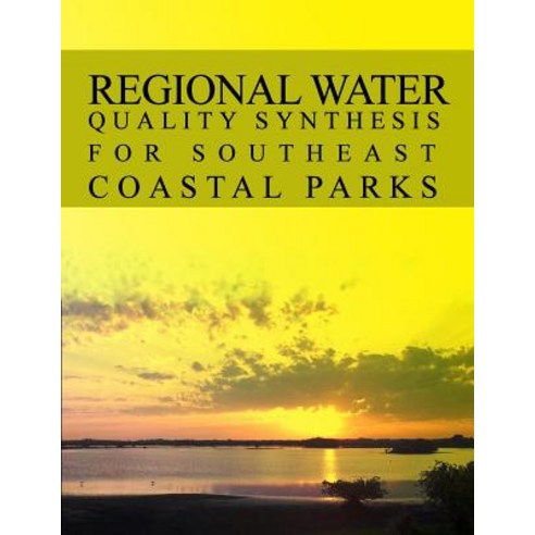 Regional Water Quality Synthesis for Southeast Coastal Parks Natural Resource Report Nps/Nrss/Wrd/Nrr-..., Createspace Independent Publishing Platform