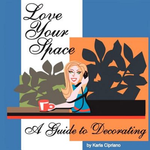 Love Your Space!: A Guide to Decorating, Authorhouse