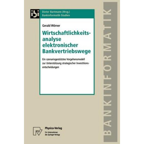 Wirtschaftlichkeitsanalyse Elektronischer Bankvertriebswege: Ein Szenariogestutztes Vorgehensmodell Zu..., Physica-Verlag