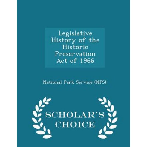 Legislative History of the Historic Preservation Act of 1966 - Scholar''s Choice Edition