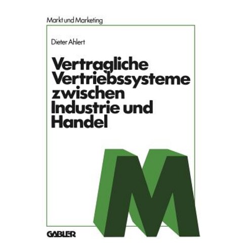 Vertragliche Vertriebssysteme Zwischen Industrie Und Handel: Grundzuge Einer Betriebswirtschaftlichen ..., Gabler Verlag