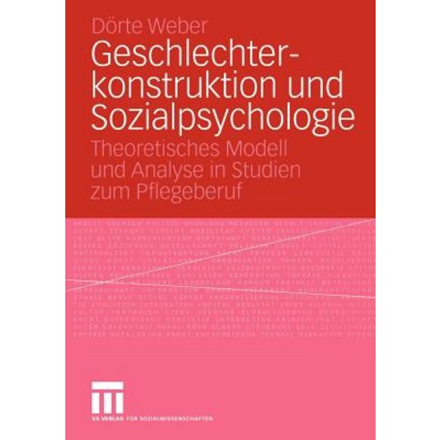 Geschlechterkonstruktion Und Sozialpsychologie: Theoretisches Modell Und Analyse in Studien Zum Pflege..., Vs Verlag Fur Sozialwissenschaften
