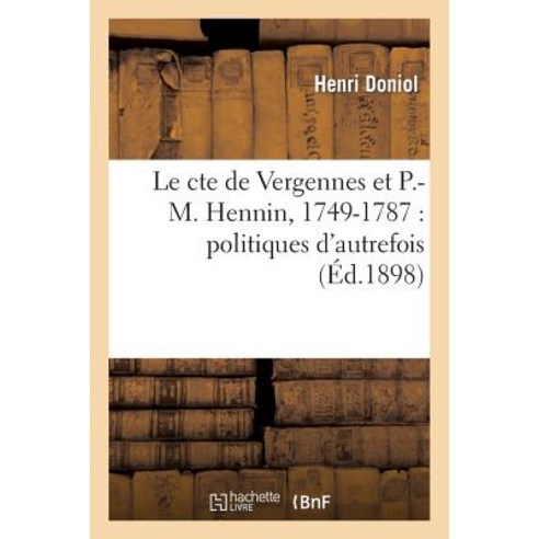 Le Comte de Vergennes Et P.-M. Hennin 1749-1787: Politiques D''Autrefois, Hachette Livre - Bnf