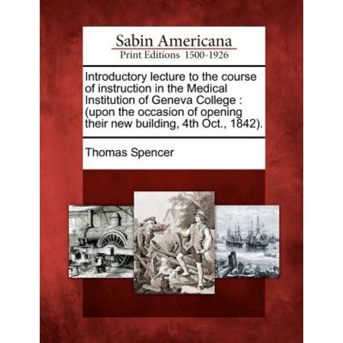 Introductory Lecture to the Course of Instruction in the Medical Institution of Geneva College: (Upon ..., Gale Ecco, Sabin Americana