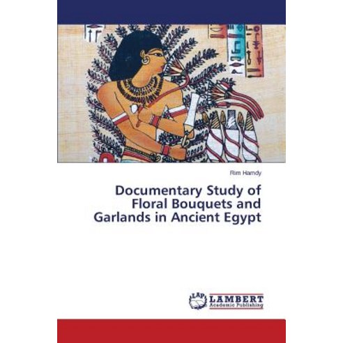 Documentary Study of Floral Bouquets and Garlands in Ancient Egypt, LAP Lambert Academic Publishing