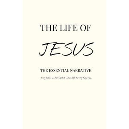 The Life of Jesus: The Essential Narrative Covering Every Detail of the Four Gospels with Parallel Har..., Createspace Independent Publishing Platform