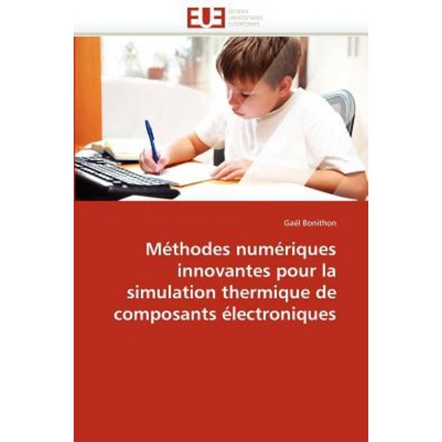 Methodes Numeriques Innovantes Pour La Simulation Thermique de Composants Electroniques = Ma(c)Thodes ..., Univ Europeenne