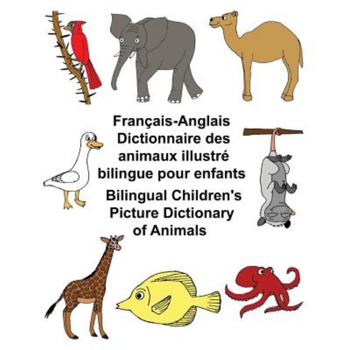Francais-Anglais Dictionnaire Des Animaux Illustre Bilingue Pour Enfants Bilingual Children''s Picture ..., Createspace Independent Publishing Platform